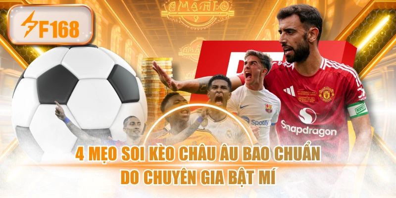 4 Mẹo Soi Kèo Châu Âu Bao Chuẩn Do Chuyên Gia Bật Mí