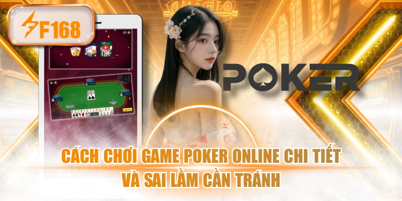Cách Chơi Game Poker Online Chi Tiết Và Sai Lầm Cần Tránh