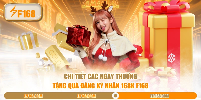 Chi tiết các ngày thưởng tặng quà đăng ký nhận 168K F168