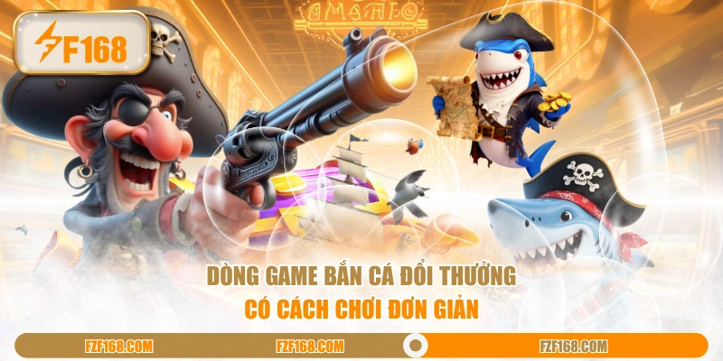 Dòng game bắn cá đổi thưởng có cách chơi đơn giản