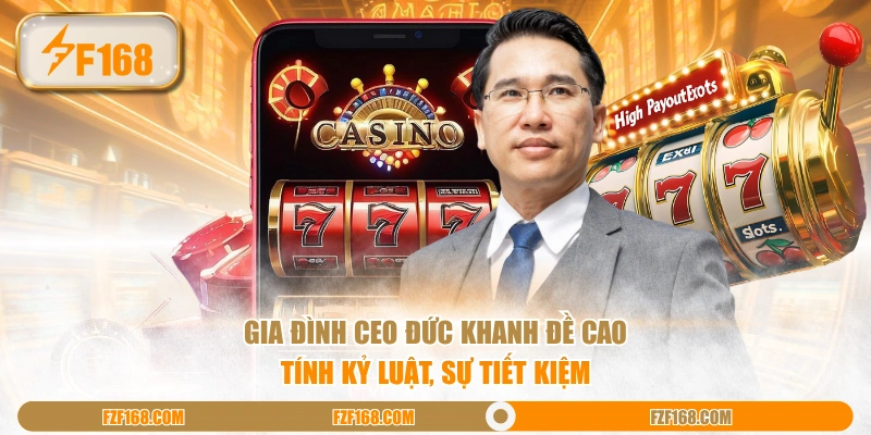 Gia đình CEO Đức Khanh đề cao tính kỷ luật, sự tiết kiệm