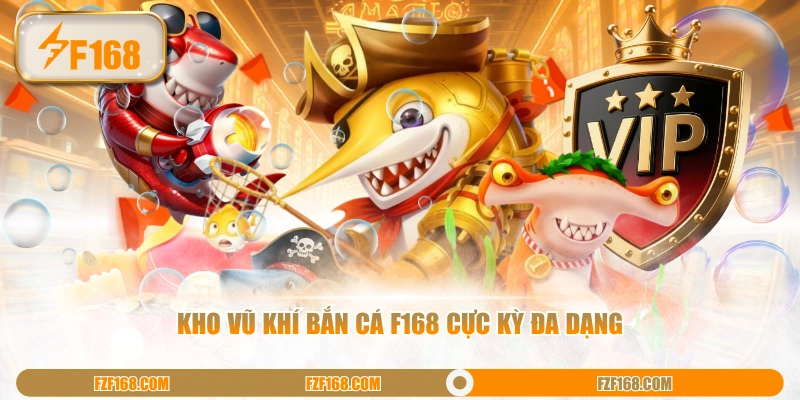 Kho vũ khí bắn cá F168 cực kỳ đa dạng