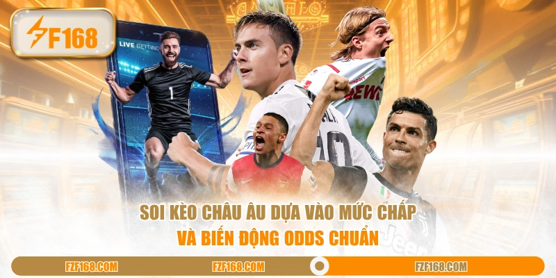 Soi kèo Châu Âu dựa vào mức chấp và biến động odds chuẩn