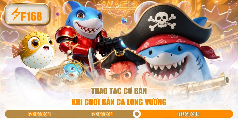 Thao tác cơ bản khi chơi bắn cá Long Vương