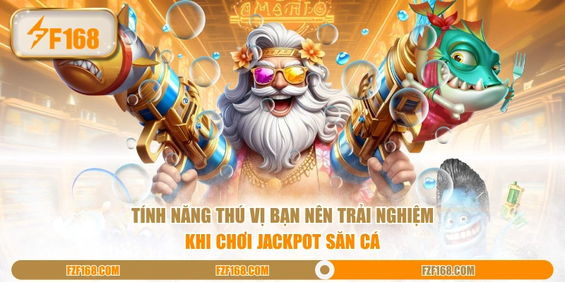 Tính năng thú vị bạn nên trải nghiệm khi chơi Jackpot săn cá